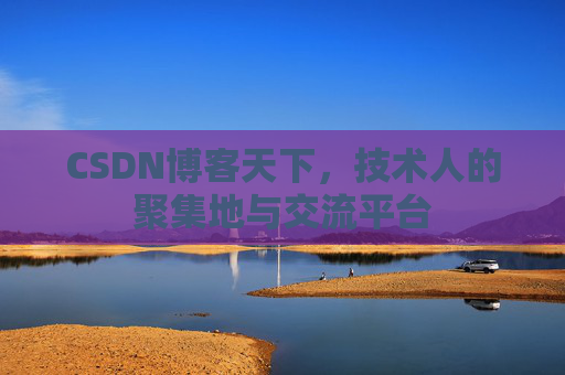 CSDN博客天下,技术人的聚集地与交流平台